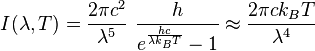 I(\lambda,T) =  \frac{2\pi c^2}{\lambda^5}~\frac{h}{e^\frac{hc}{\lambda k_B T}-1} \approx \frac{2\pi ck_B T}{\lambda^4}