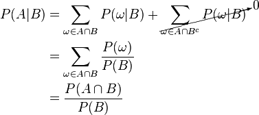 
\begin{align}
P(A|B) &= \sum_{\omega \in A \cap B} {P(\omega | B)} + \cancelto{0}{\sum_{\omega \in A \cap B^c} P(\omega|B)} \\
&= \sum_{\omega \in A \cap B} {\frac{P(\omega)}{P(B)}} \\
&= \frac{P(A \cap B)}{P(B)}
\end{align}
