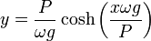 y = \frac{P}{\omega g} \cosh \left(\frac{x \omega g}{P}\right)