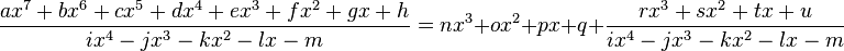 \dfrac{ax^7+bx^6+cx^5+dx^4+ex^3+fx^2+gx+h}{ix^4-jx^3-kx^2-lx-m}=nx^3+ox^2+px+q+\dfrac{rx^3+sx^2+tx+u}{ix^4-jx^3-kx^2-lx-m}