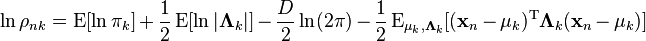 \ln \rho_{nk} = \operatorname{E}[\ln \pi_k] + \frac{1}{2} \operatorname{E}[\ln |\mathbf{\Lambda}_k|] - \frac{D}{2} \ln(2\pi) - \frac{1}{2} \operatorname{E}_{\mathbf{\mu}_k,\mathbf{\Lambda}_k} [(\mathbf{x}_n - \mathbf{\mu}_k)^{\rm T} \mathbf{\Lambda}_k (\mathbf{x}_n - \mathbf{\mu}_k)]