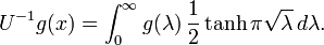 U^{-1}g(x)=\int_0^\infty g(\lambda) \, {1\over2}\tanh \pi \sqrt{\lambda}\,d\lambda.