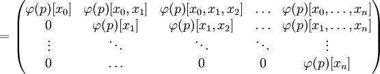 = \begin{pmatrix}
\varphi(p)[x_0] & \varphi(p)[x_0,x_1] & \varphi(p)[x_0,x_1,x_2] & \ldots & \varphi(p)[x_0,\dots,x_n] \\
0 & \varphi(p)[x_1] & \varphi(p)[x_1,x_2] & \ldots & \varphi(p)[x_1,\dots,x_n] \\
\vdots & \ddots & \ddots & \ddots & \vdots \\
0 & \ldots & 0 & 0 & \varphi(p)[x_n]
\end{pmatrix}
