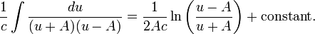  \frac1c \int \frac{du}{(u+A)(u-A)} = \frac{1}{2Ac} \ln \left( \frac{u - A}{u + A} \right) + \text{constant}. 