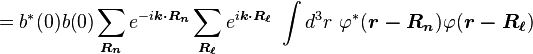 = b^*(0)b(0)\sum_{\boldsymbol{R_n}} e^{-i \boldsymbol{k \cdot R_n}}\sum_{\boldsymbol{R_{\ell}}} e^ {i \boldsymbol{k \cdot R_{\ell}}}\ \int d^3 r \  \varphi^* (\boldsymbol{r-R_n}) \varphi (\boldsymbol{r-R_{\ell}})