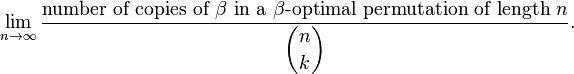 
\lim_{n\rightarrow\infty}
\frac{\text{number of copies of }\beta\text{ in a }\beta\text{-optimal permutation of length }n}{\displaystyle{n\choose k}}.
