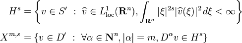 \begin{align}
H^s &= \left \{ v \in S' \ : \ \widehat{v} \in L^1_\text{loc}(\mathbf{R}^n), \int_{\mathbf{R}^n} |\xi|^{2s}| \widehat{v} (\xi)|^2 \, d\xi < \infty \right \} \\ [6pt]
X^{m,s} &= \left \{ v \in D' \ : \ \forall \alpha \in \mathbf{N}^n, |\alpha| = m, D^{\alpha} v \in H^s \right \} \\ 
\end{align}