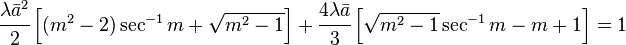 
  \cfrac{\lambda \bar{a}^2}{2}\left[(m^2-2)\sec^{-1} m + \sqrt{m^2-1}\right] + \cfrac{4\lambda\bar{a}}{3}\left[\sqrt{m^2-1}\sec^{-1} m - m + 1\right] = 1
 