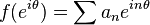 \displaystyle{f(e^{i\theta})=\sum a_n e^{in\theta}}