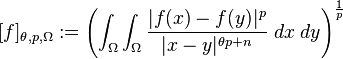  [f]_{\theta, p, \Omega} :=\left(\int_{\Omega} \int_{\Omega} \frac{|f(x)-f(y)|^p}{|x-y|^{\theta p + n}} \; dx \; dy\right)^{\frac{1}{p}} 