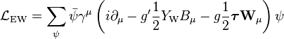  \mathcal{L}_\mathrm{EW} = \sum_\psi\bar\psi\gamma^\mu \left(i\partial_\mu-g^\prime{1\over2}Y_\mathrm{W}B_\mu-g{1\over2}\boldsymbol{\tau}\mathbf{W}_\mu\right)\psi