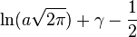 \ln(a\sqrt{2\pi})+\gamma-\frac{1}{2}