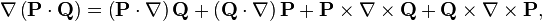 \nabla\left(\mathbf{P}\cdot\mathbf{Q}\right)=\left(\mathbf{P}\cdot\nabla\right)\mathbf{Q}+\left(\mathbf{Q}\cdot\nabla\right)\mathbf{P}+\mathbf{P}\times\nabla\times\mathbf{Q}+\mathbf{Q}\times\nabla\times\mathbf{P},