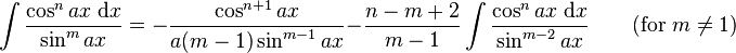 \int\frac{\cos^n ax\;\mathrm{d}x}{\sin^m ax} = -\frac{\cos^{n+1} ax}{a(m-1)\sin^{m-1} ax} - \frac{n-m+2}{m-1}\int\frac{\cos^n ax\;\mathrm{d}x}{\sin^{m-2} ax} \qquad\mbox{(for }m\neq 1\mbox{)}\,\!