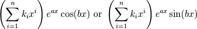 \left(\sum_{i=1}^n k_i x^i\right) e^{a x} \cos(b x) \text{ or } \left(\sum_{i=1}^n k_i x^i\right) e^{a x} \sin(b x)\!