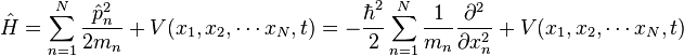  \hat{H} = \sum_{n=1}^{N}\frac{\hat{p}_n^2}{2m_n} + V(x_1,x_2,\cdots x_N,t)  
= -\frac{\hbar^2}{2}\sum_{n=1}^{N}\frac{1}{m_n}\frac{\partial^2}{\partial x_n^2} + V(x_1,x_2,\cdots x_N,t) 
