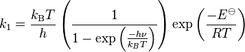  k_1 = \frac{k_\mathrm{B}T}{h}\left(\frac{1}{1-\exp\left(\frac{-h\nu}{k_BT}\right)}\right)\exp\left(\frac{-E^\ominus}{RT}\right) 