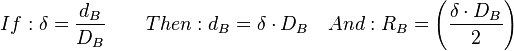 If: {\delta} = \frac{d_B}{D_B} \qquad Then:d_B = \delta \cdot D_B \quad And: R_B ={\left ( {\frac {\delta \cdot D_B}{2}} \right )}