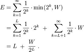 \begin{align}
 E &= \sum_{k=1}^\infty \frac{1}{2^{k}}\cdot \min(2^k, W) \\
   &= \sum_{k=1}^{L} \frac{1}{2^{k}}\cdot 2^k ~+~ \sum_{k=L+1}^\infty \frac{1}{2^{k}}\cdot W \\
   &= {L} ~+~ \frac{W}{2^L}\,\,.
\end{align}