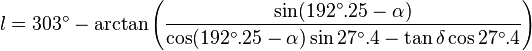 l = 303^\circ - \arctan\left({\sin(192^\circ.25 - \alpha) \over \cos(192^\circ.25 - \alpha) \sin 27^\circ.4 - \tan\delta \cos 27^\circ.4}\right)