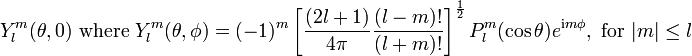  Y_{l}^{m}(\theta, 0) \text{ where } Y_{l}^{m}(\theta, \phi) = (-1)^{m}\left[\frac{(2l+1)}{4\pi}\frac{(l-m)!}{(l+m)!}\right]^{1 \over 2} P_{l}^{m}(\cos \theta)e^{\mathrm{i}m\phi}, \text{ for } |m| \leq l