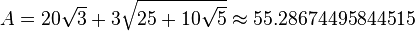 A = 20\sqrt{3} + 3\sqrt{25+10\sqrt{5}} \approx 55.28674495844515