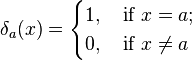  \delta_a(x) = \begin{cases} 1, \quad\mbox{if } x=a; \\ 0, \quad\mbox{if } x\neq a \end{cases} 