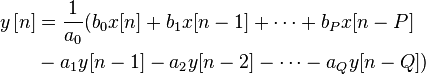 
\begin{align}
 y\left[n\right] & = \frac{1}{a_{0}}(b_{0} x[n] + b_{1} x[n-1] + \cdots + b_{P} x[n-P] \\
      & - a_{1} y[n-1] - a_{2} y[n-2] - \cdots - a_{Q} y[n-Q])
\end{align}
