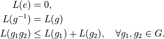 \begin{align}L(e) &= 0,\\
L(g^{-1}) &= L(g)\\
L(g_1 g_2) &\leq L(g_1) + L(g_2), \quad\forall g_1, g_2 \in G.
\end{align}