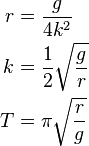 
\begin{align}
r & = \frac{g}{4k^2} \\
k & = \frac{1}{2} \sqrt{\frac{g}{r}} \\
T & = \pi \sqrt{\frac{r}{g}}
\end{align}

