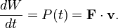 \frac{dW}{dt} = P(t) = \mathbf{F}\cdot \mathbf{v} .