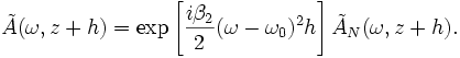 \tilde{A}(\omega, z+h) = \exp\left[{i \beta_2 \over 2} (\omega-\omega_0)^2 h \right] \tilde{A}_N(\omega, z+h).