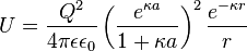  
U = \frac{Q^2}{4 \pi \epsilon \epsilon_0} \left( \frac{e^{\kappa a}}{1+\kappa a} \right)^2
\frac{e^{-\kappa r}}{r}
