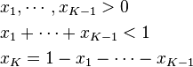 \begin{align} 
&x_1, \cdots, x_{K-1} > 0 \\
&x_1 + \cdots + x_{K-1} < 1 \\ 
&x_K = 1 - x_1 - \cdots - x_{K-1} 
\end{align}