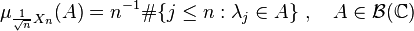 \displaystyle \mu_{\frac{1}{\sqrt{n}} X_n}(A) = n^{-1} \#\{j \leq n : \lambda_j \in A \}~, \quad A \in \mathcal{B}(\mathbb{C})