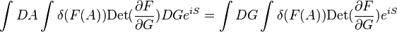  \int DA \int \delta(F(A)) \mathrm{Det}({\partial F\over \partial G}) DG e^{iS} = \int DG \int \delta(F(A))\mathrm{Det}({\partial F\over \partial G}) e^{iS} \,