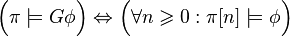 \Big( \pi \models G\phi \Big) \Leftrightarrow \Big( \forall n\geqslant 0: \pi[n] \models \phi \Big)