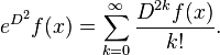 e^{D^2} f(x) = \sum_{k=0}^\infty \frac{D^{2k}f(x)}{k!}.