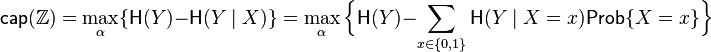 \mathsf{cap}(\mathbb{Z}) = 
\max_\alpha\{\mathsf{H}(Y) - \mathsf{H}(Y \mid X)\} = \max_\alpha\Bigl\{\mathsf{H}(Y) - \sum_{x \in \{0,1\}}\mathsf{H}(Y \mid X = x) \mathsf{Prob}\{X = x\}\Bigr\} 