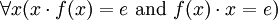 \forall x(x\cdot f(x)=e\text{ and }f(x)\cdot x=e)