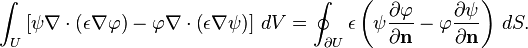  \int_U \left[ \psi \nabla \cdot \left( \epsilon \nabla \varphi \right) - \varphi \nabla \cdot \left( \epsilon \nabla \psi \right) \right]\, dV = \oint_{\partial U} \epsilon \left( \psi {\partial \varphi \over \partial \mathbf{n}} - \varphi {\partial \psi \over \partial \mathbf{n}}\right)\, dS. 