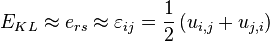 \qquad E_{KL}\approx e_{rs}\approx\varepsilon_{ij}=\frac{1}{2}\left(u_{i,j}+u_{j,i}\right)\,\!