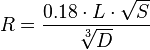 R=\frac {0.18 \cdot L \cdot \sqrt{S}} {\sqrt[3]{D}}