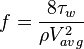 f = \frac{8 \tau_w}{\rho V_{avg} ^ 2} 