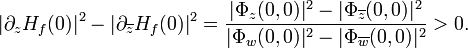 \displaystyle{|\partial_z H_f(0)|^2 -  |\partial_{\overline{z}}H_f(0)|^2 = {|\Phi_z(0,0)|^2 - |\Phi_{\overline{z}}(0,0)|^2 \over |\Phi_w(0,0)|^2 -|\Phi_{\overline{w}}(0,0)|^2} >0.}