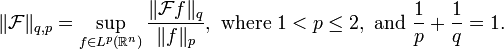 \|\mathcal F\|_{q,p} = \sup_{f\in L^p(\mathbb R^n)} \frac{\|\mathcal Ff\|_q}{\|f\|_p},\text{ where }1 < p \le 2,\text{ and }\frac 1 p + \frac 1 q = 1.