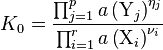 K_0 = \frac{\prod_{j=1}^p a \left ( {\rm Y}_j \right )^{\eta_j}}{\prod_{i=1}^r a \left ( {\rm X}_i \right )^{\nu_i} }  \,\!