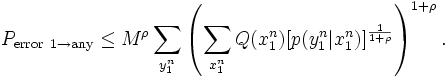 P_{\mathrm{error}\ 1\to\mathrm{any}} \le M^\rho \sum_{y_1^n} \left(\sum_{x_1^n} Q(x_1^n)[p(y_1^n|x_1^n)]^{\frac{1}{1+\rho}}\right)^{1+\rho}. 