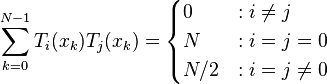  \sum_{k=0}^{N-1}{T_i(x_k)T_j(x_k)} =
\begin{cases}
0 &: i\ne j \\
N &: i=j=0 \\
N/2 &: i=j\ne 0
\end{cases} \,\!
