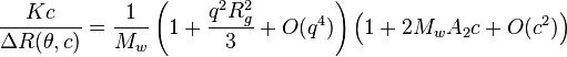  \frac{Kc}{\Delta R(\theta, c)}= \frac{1}{M_w}\left(1+ \frac{q^2 R_g^2}{3}+O(q^4)\right)\left( 1+2M_wA_2c+O(c^2)\right)